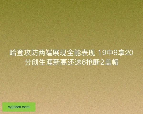 哈登攻防两端展现全能表现 19中8拿20分创生涯新高还送6抢断2盖帽